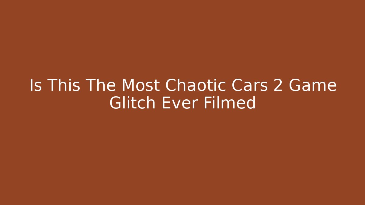 Is This The Most Chaotic Cars 2 Game Glitch Ever Filmed