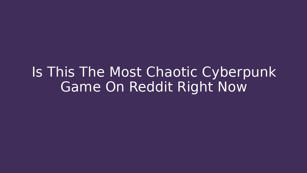 Is This The Most Chaotic Cyberpunk Game On Reddit Right Now