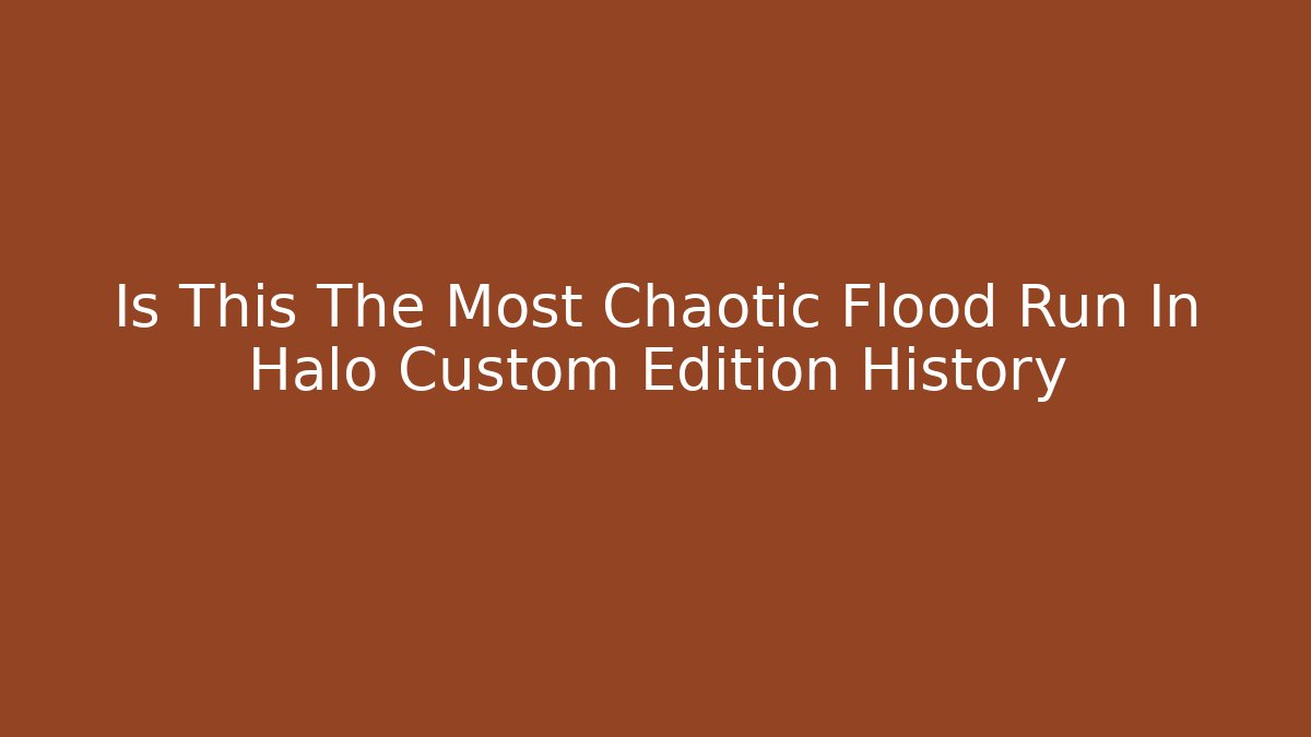 Is This The Most Chaotic Flood Run In Halo Custom Edition History