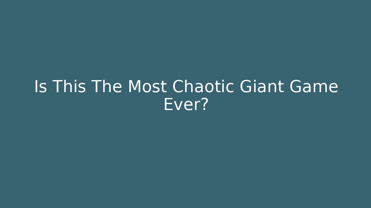 Is This The Most Chaotic Giant Game Ever?