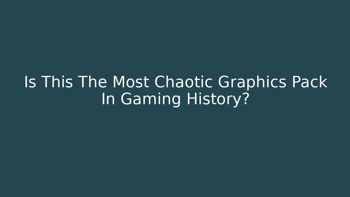 Is This The Most Chaotic Graphics Pack In Gaming History?