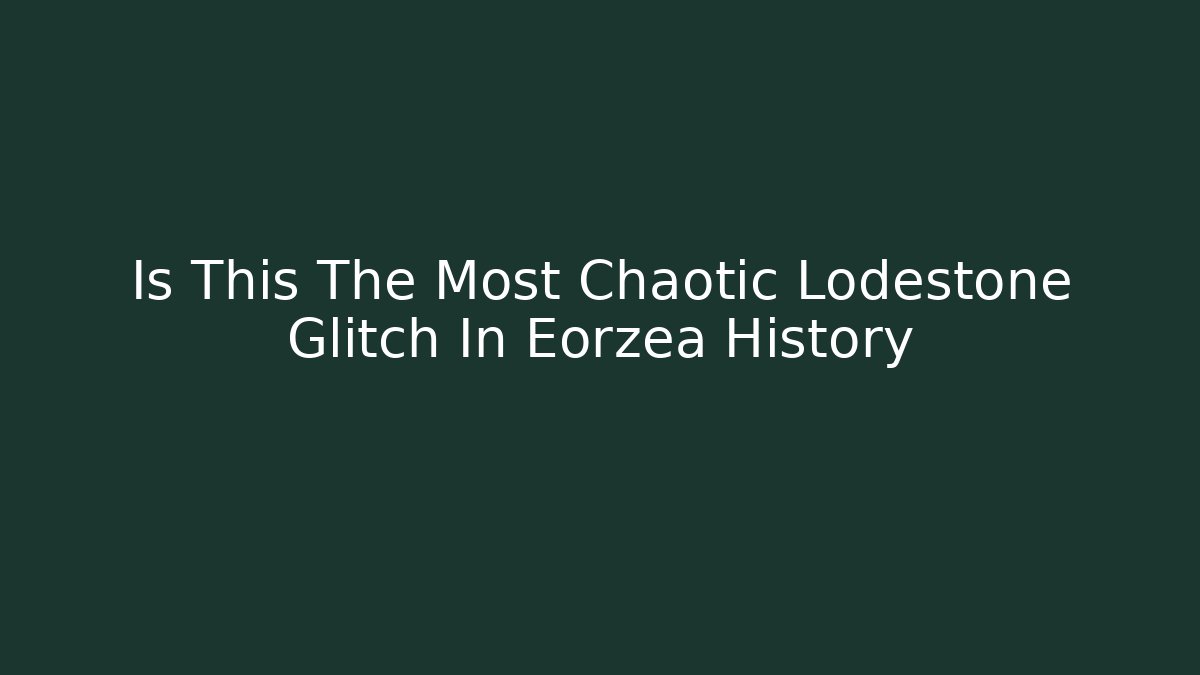 Is This The Most Chaotic Lodestone Glitch In Eorzea History - Critter Realm