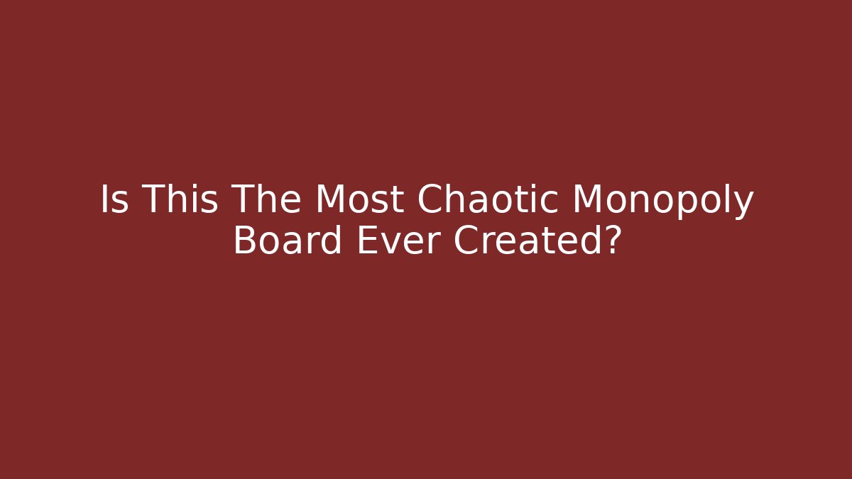 Is This The Most Chaotic Monopoly Board Ever Created? - Critter Realm