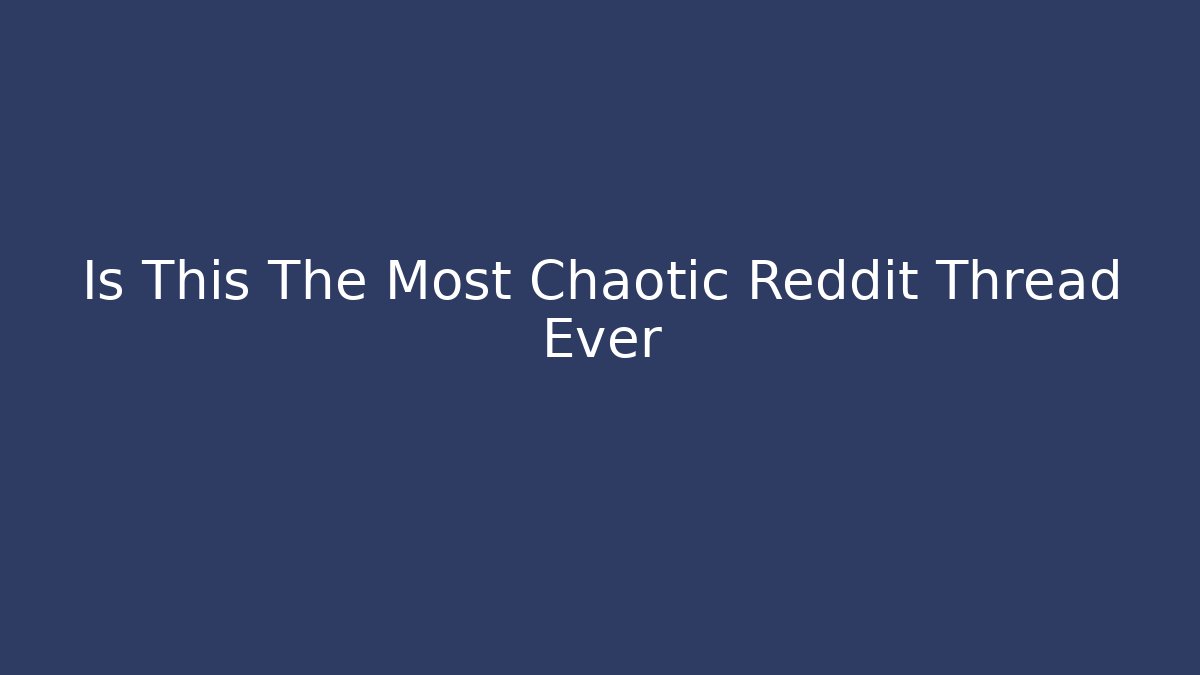 Is This The Most Chaotic Reddit Thread Ever