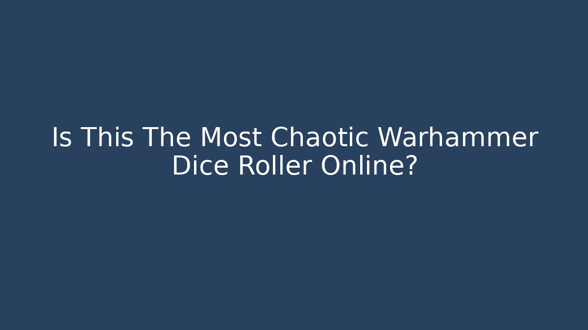 Is This The Most Chaotic Warhammer Dice Roller Online?