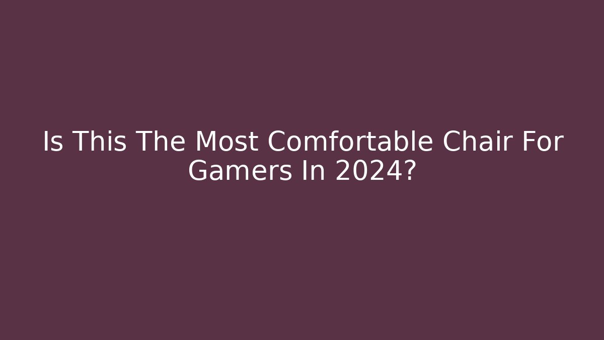 Is This The Most Comfortable Chair For Gamers In 2024?