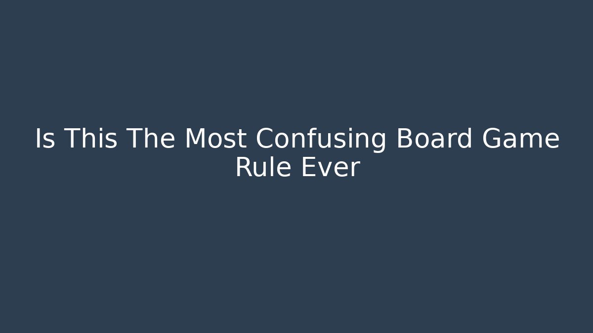 Is This The Most Confusing Board Game Rule Ever