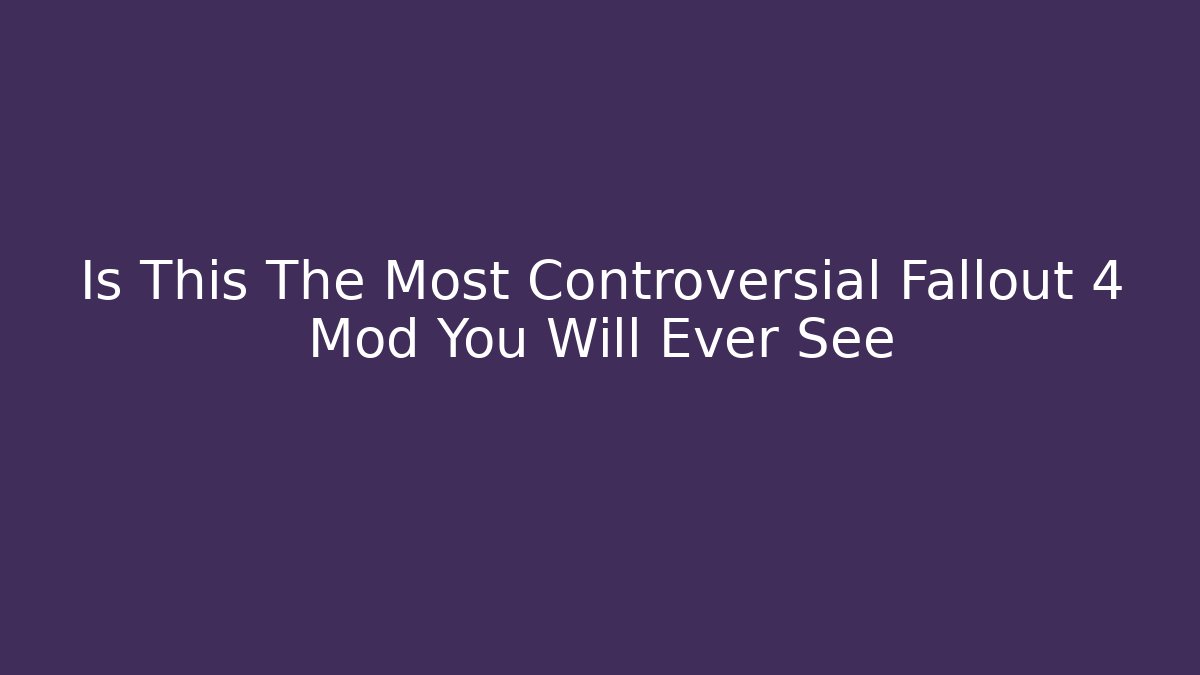 Is This The Most Controversial Fallout 4 Mod You Will Ever See - Critter Realm