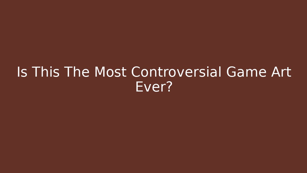 Is This The Most Controversial Game Art Ever?