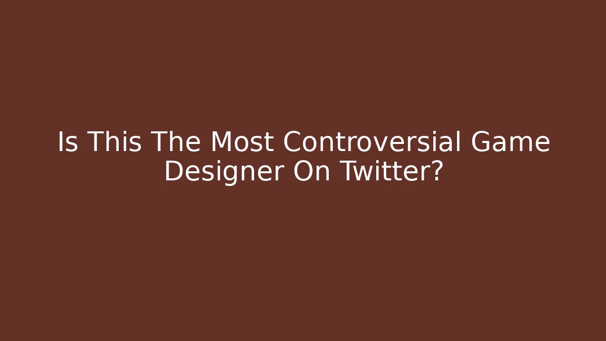 Is This The Most Controversial Game Designer On Twitter?