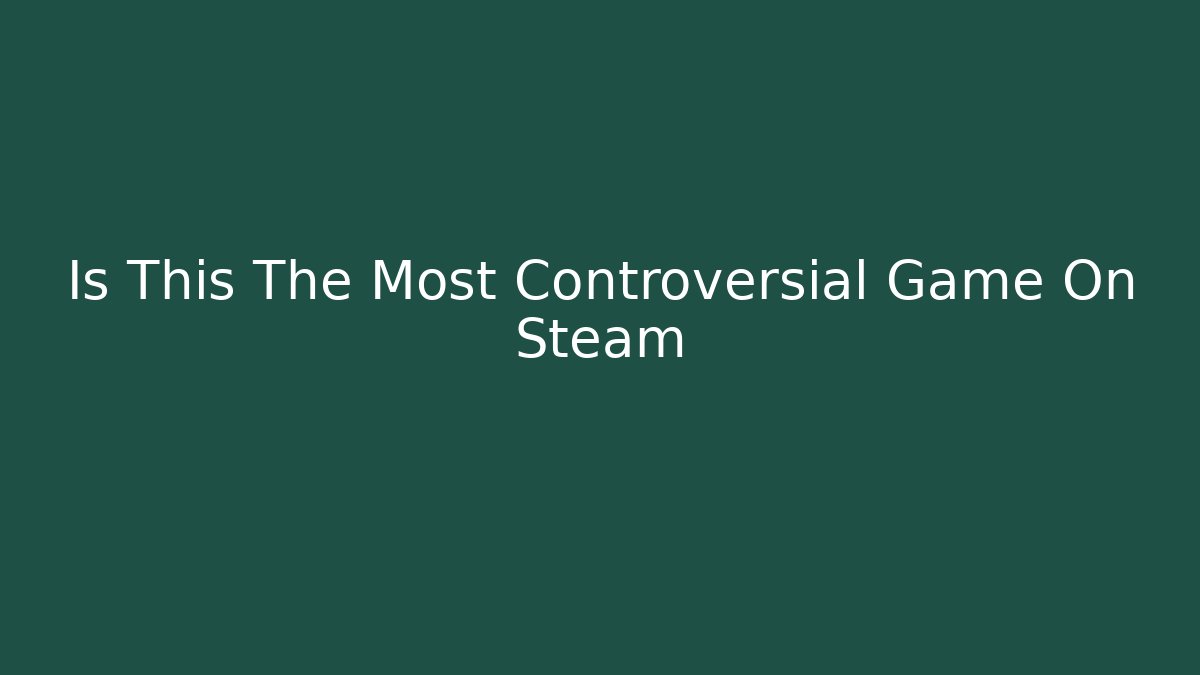 Is This The Most Controversial Game On Steam