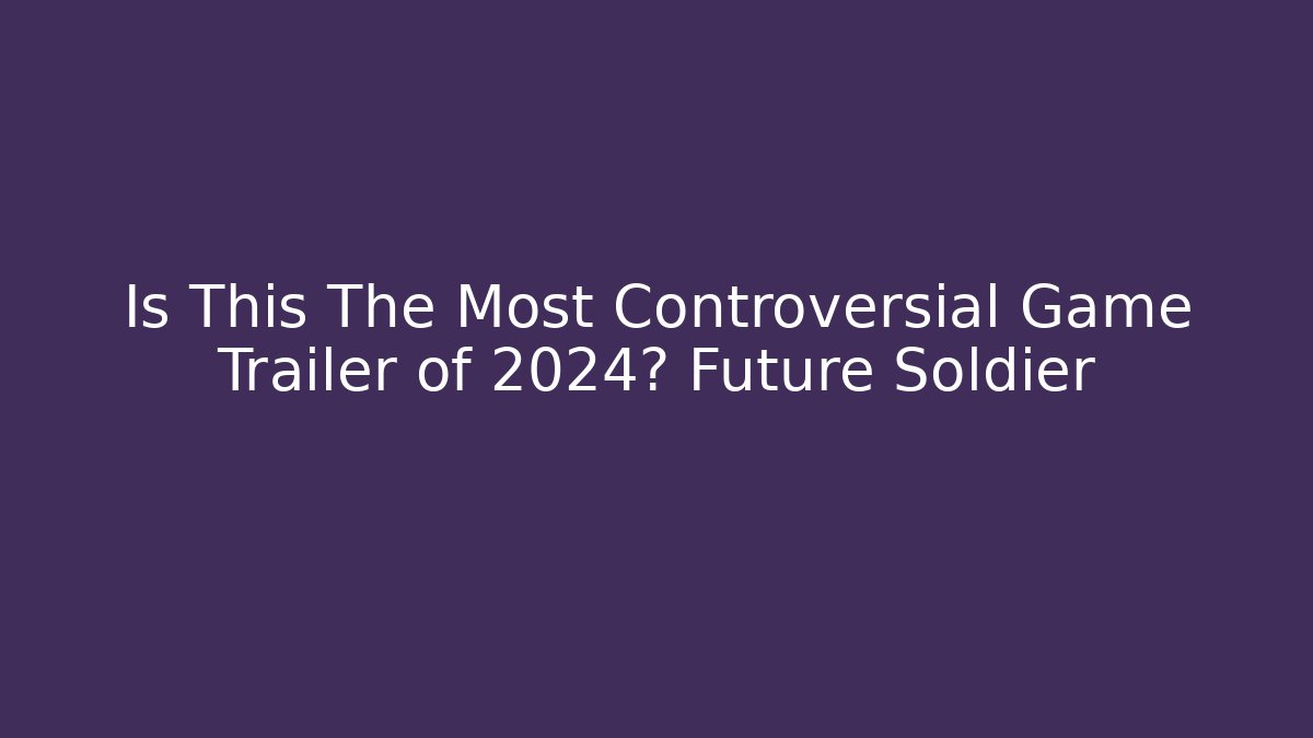 Is This The Most Controversial Game Trailer of 2024? Future Soldier