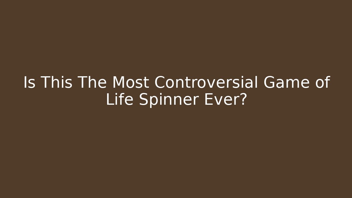 Is This The Most Controversial Game of Life Spinner Ever?