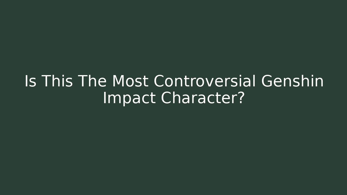 Is This The Most Controversial Genshin Impact Character?