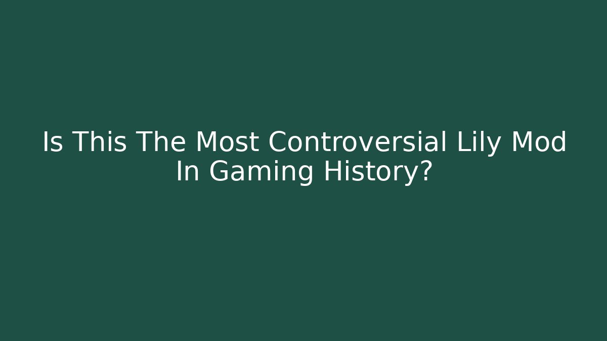 Is This The Most Controversial Lily Mod In Gaming History?
