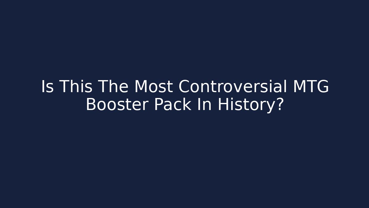 Is This The Most Controversial MTG Booster Pack In History?