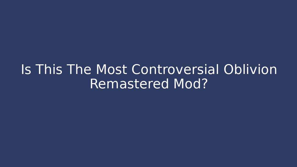 Is This The Most Controversial Oblivion Remastered Mod? - Critter Realm