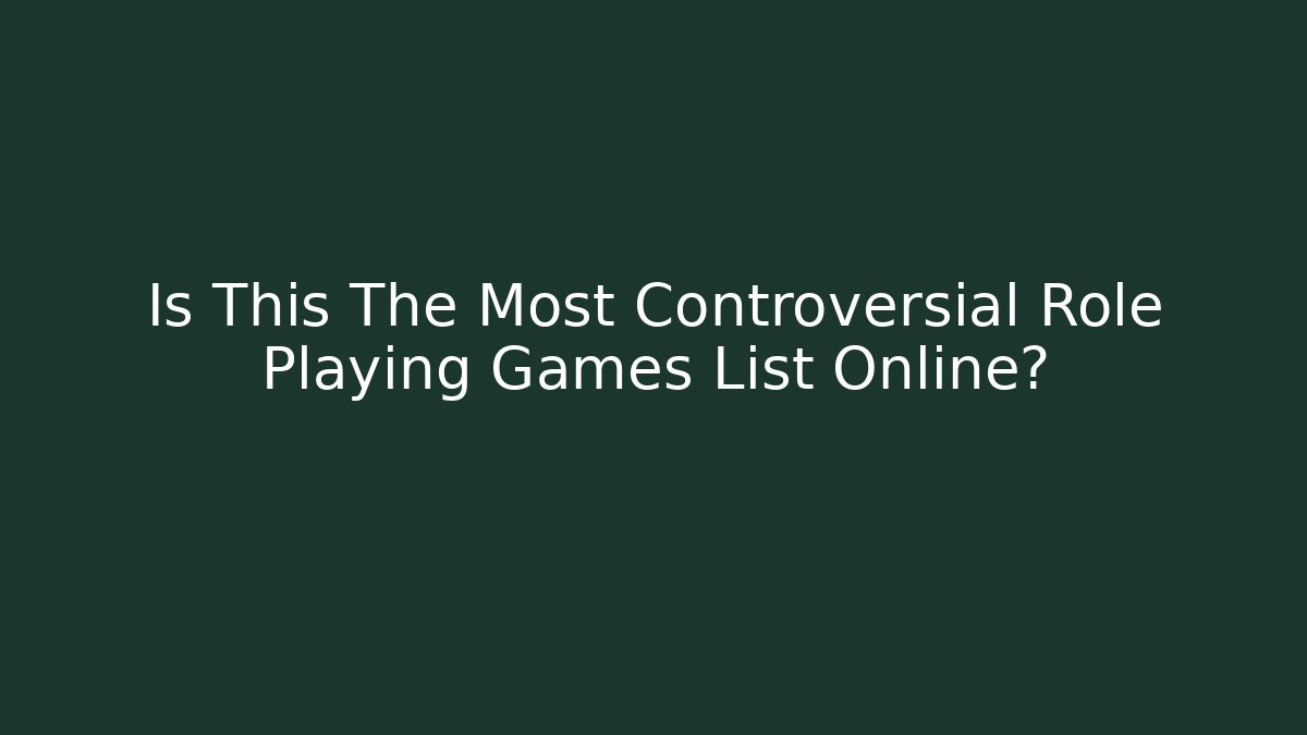 Is This The Most Controversial Role Playing Games List Online?