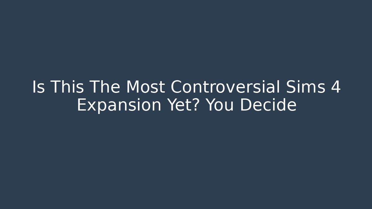 Is This The Most Controversial Sims 4 Expansion Yet? You Decide - Critter Realm