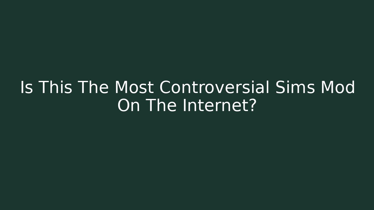Is This The Most Controversial Sims Mod On The Internet?