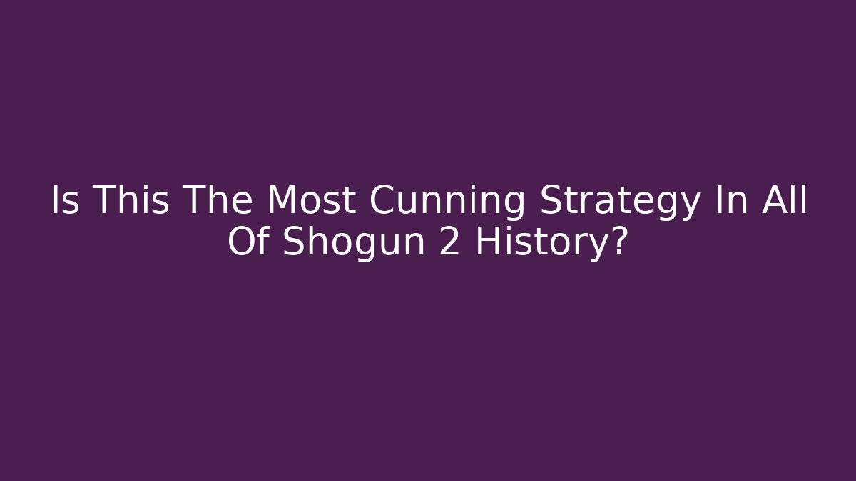 Is This The Most Cunning Strategy In All Of Shogun 2 History?