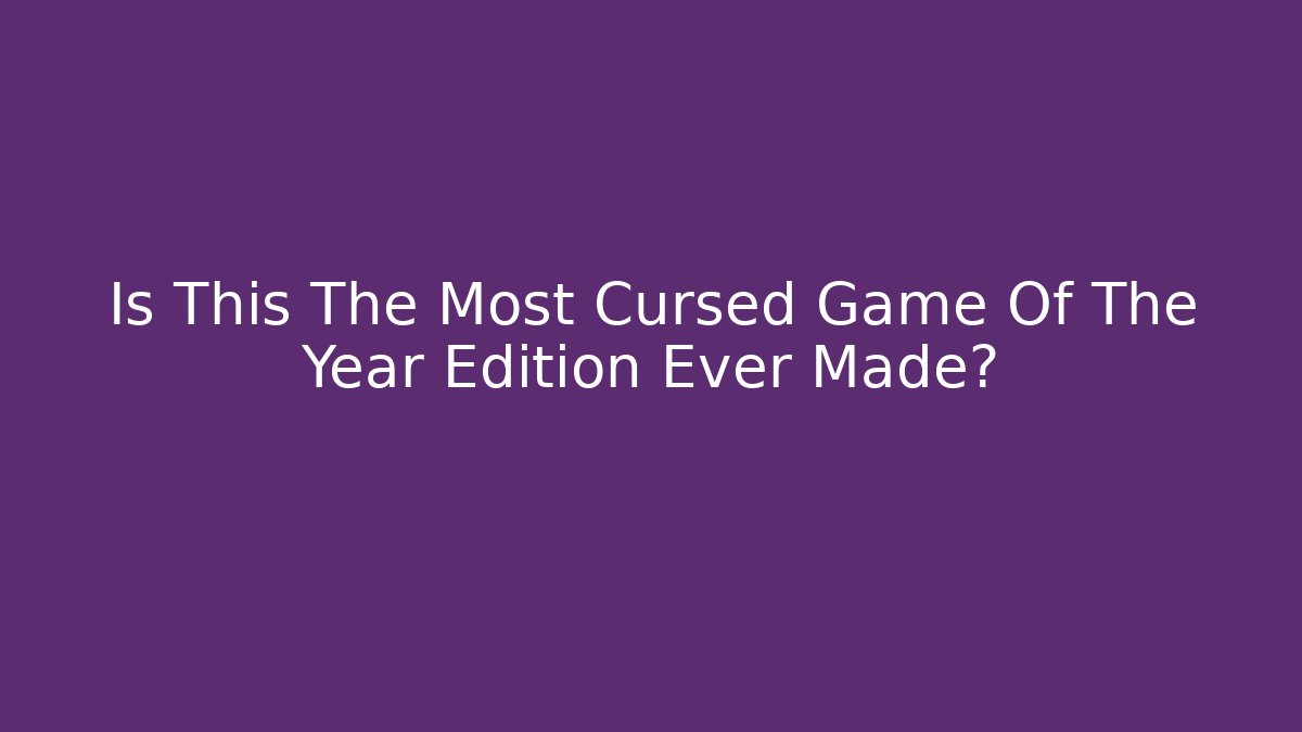 Is This The Most Cursed Game Of The Year Edition Ever Made?