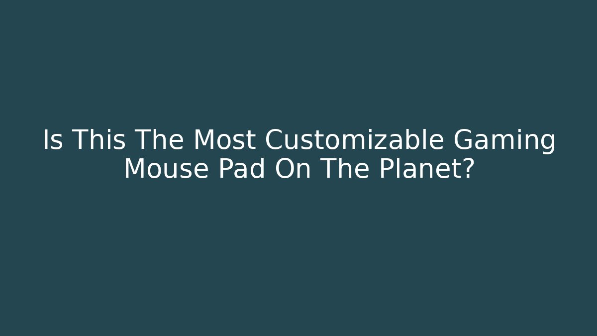 Is This The Most Customizable Gaming Mouse Pad On The Planet?