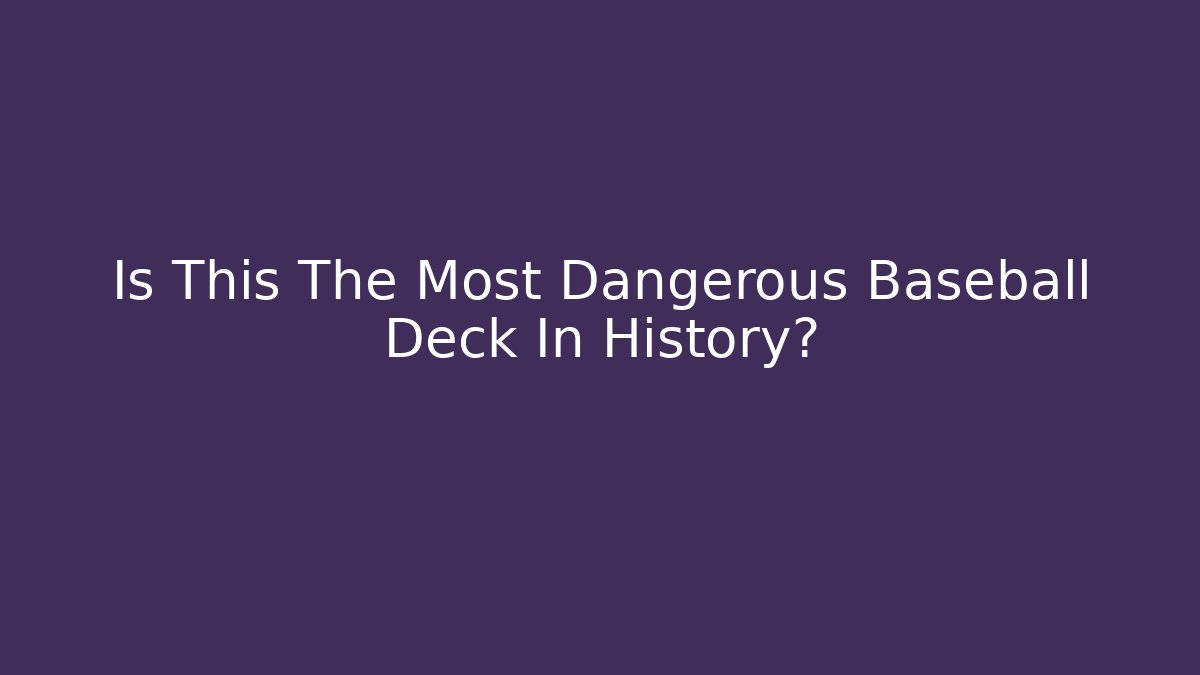 Is This The Most Dangerous Baseball Deck In History?