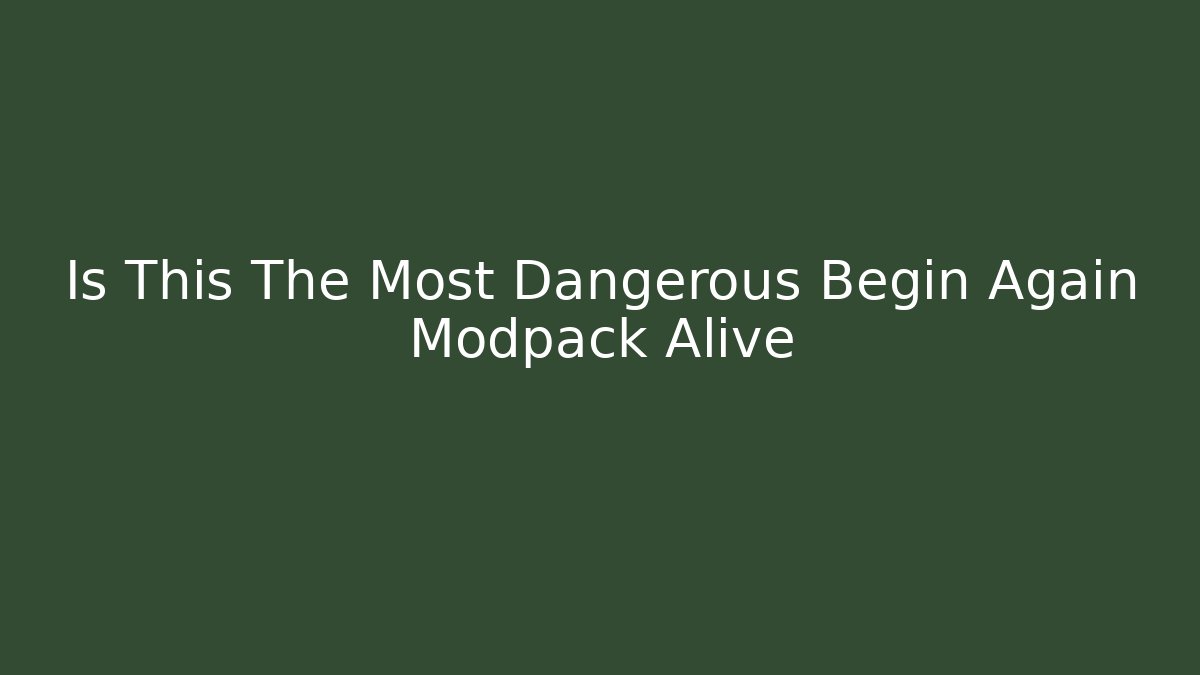 Is This The Most Dangerous Begin Again Modpack Alive