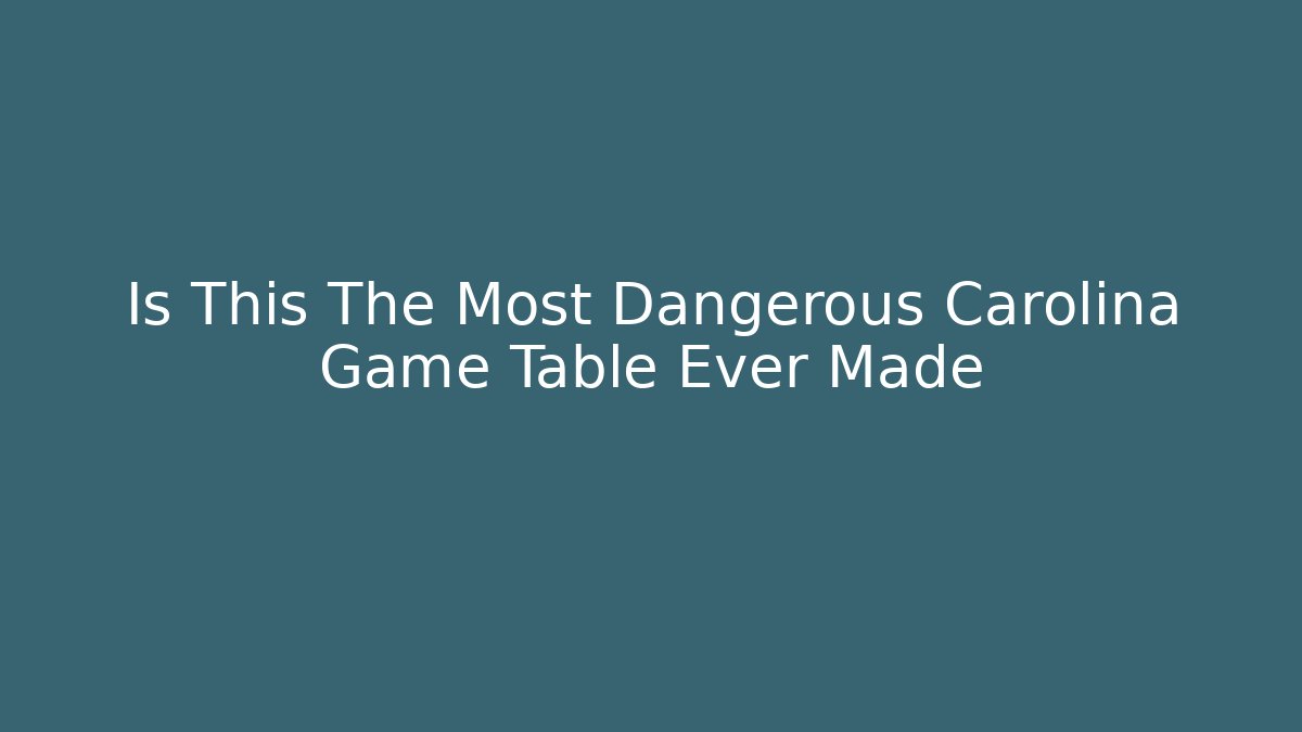 Is This The Most Dangerous Carolina Game Table Ever Made