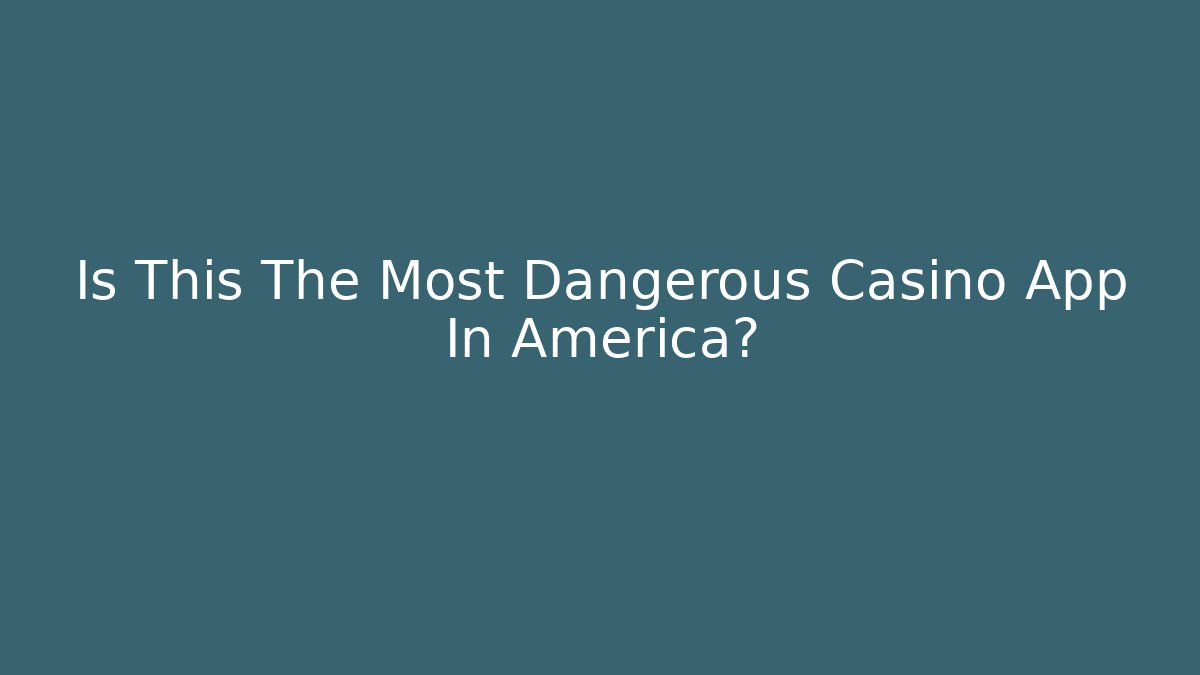 Is This The Most Dangerous Casino App In America?