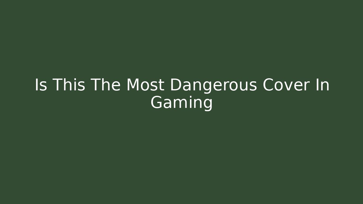 Is This The Most Dangerous Cover In Gaming
