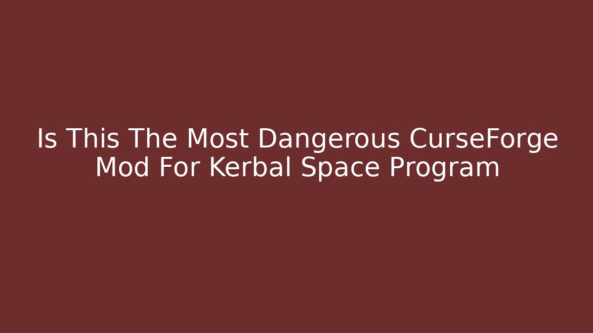 Is This The Most Dangerous CurseForge Mod For Kerbal Space Program