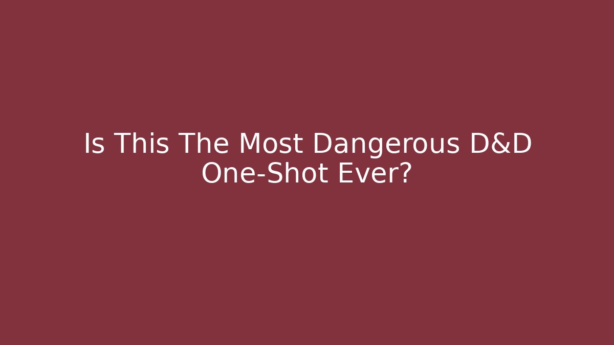 Is This The Most Dangerous D&D One-Shot Ever?