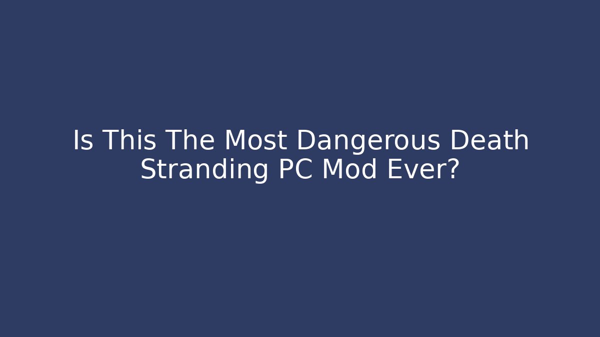 Is This The Most Dangerous Death Stranding PC Mod Ever?