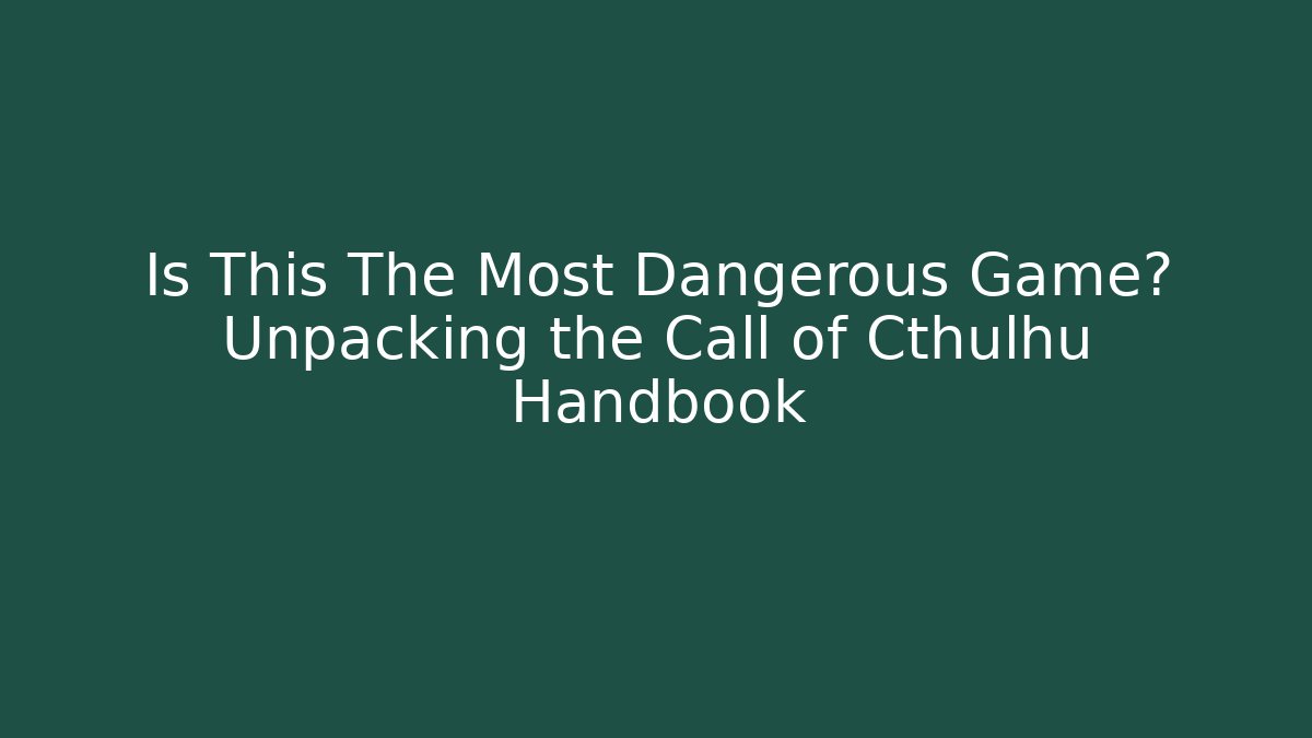 Is This The Most Dangerous Game? Unpacking the Call of Cthulhu Handbook