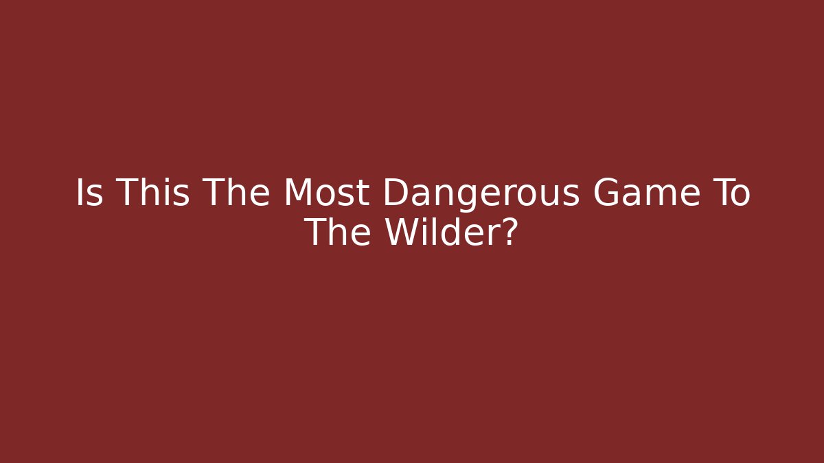 Is This The Most Dangerous Game To The Wilder?