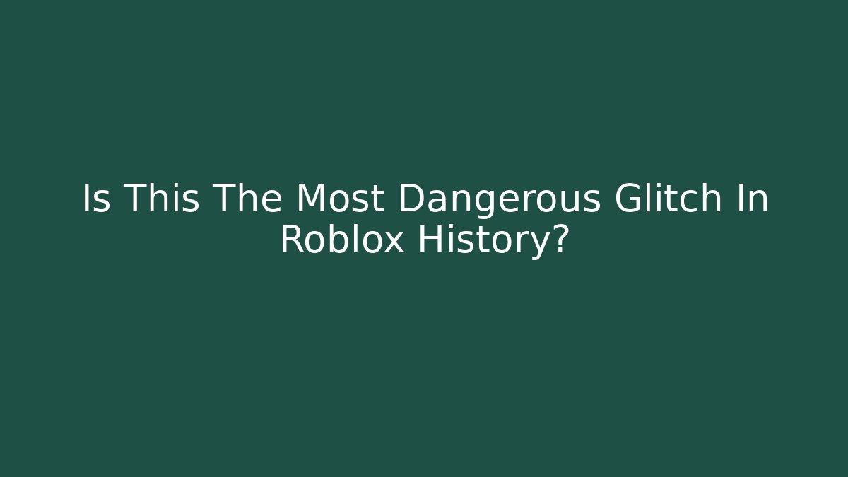 Is This The Most Dangerous Glitch In Roblox History?