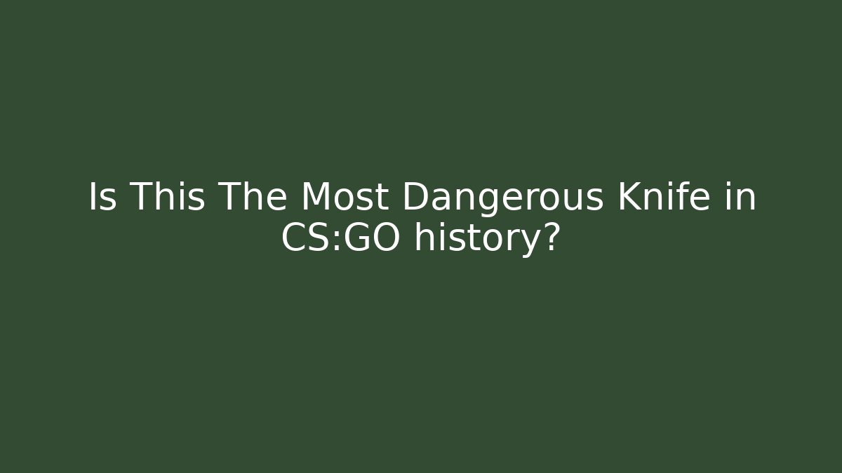 Is This The Most Dangerous Knife in CS:GO history?