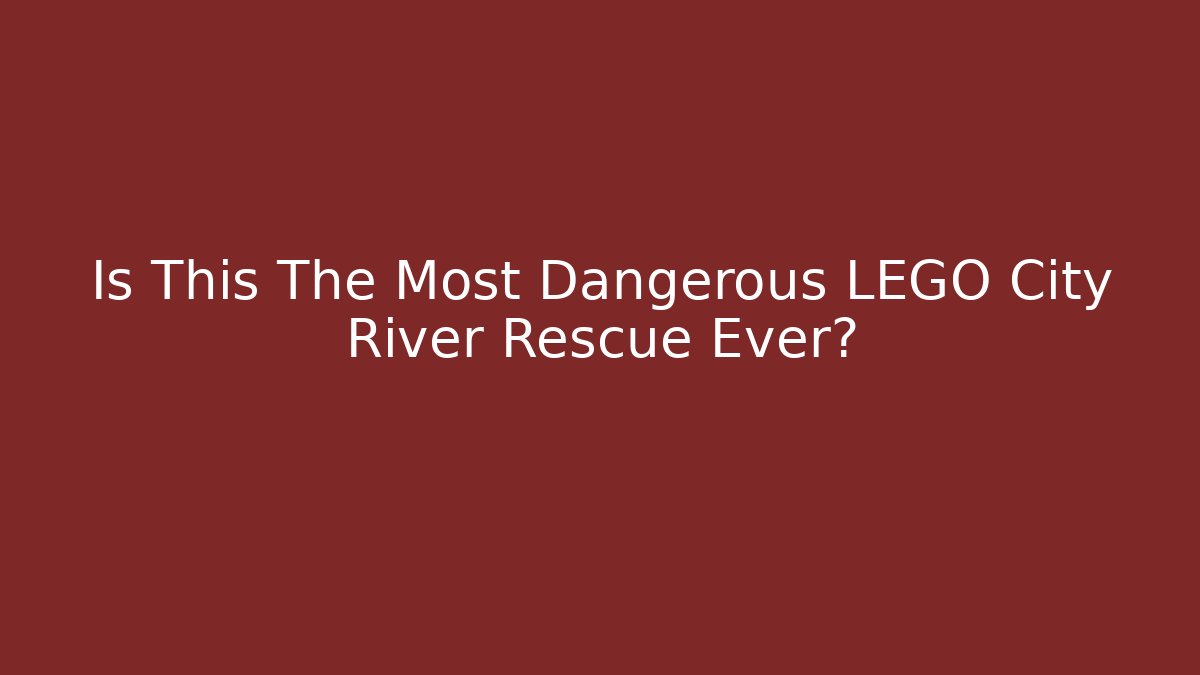 Is This The Most Dangerous LEGO City River Rescue Ever?