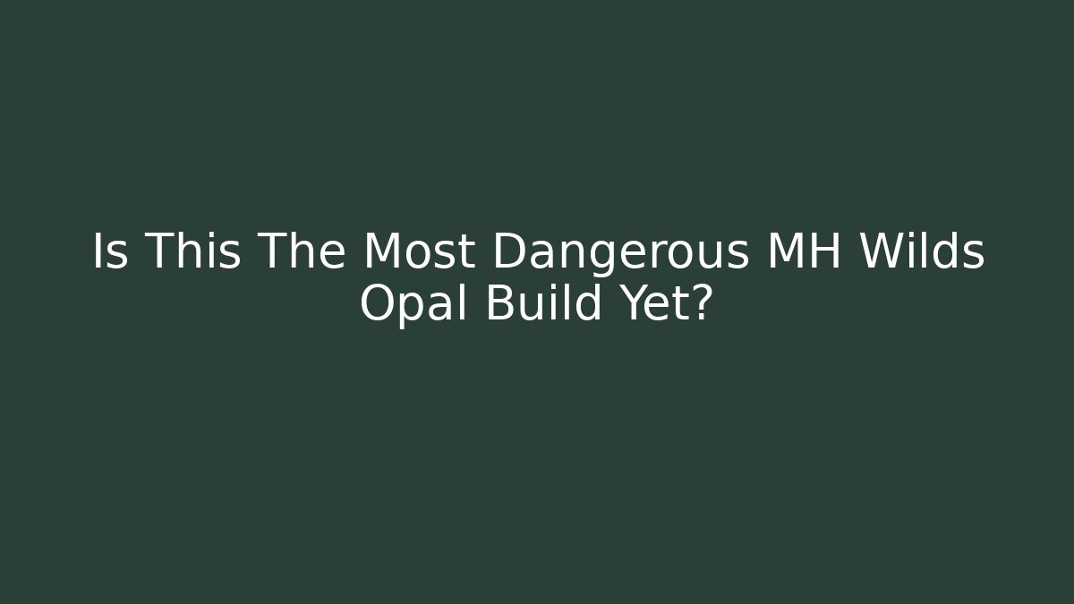 Is This The Most Dangerous MH Wilds Opal Build Yet?