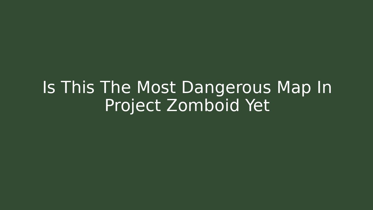 Is This The Most Dangerous Map In Project Zomboid Yet