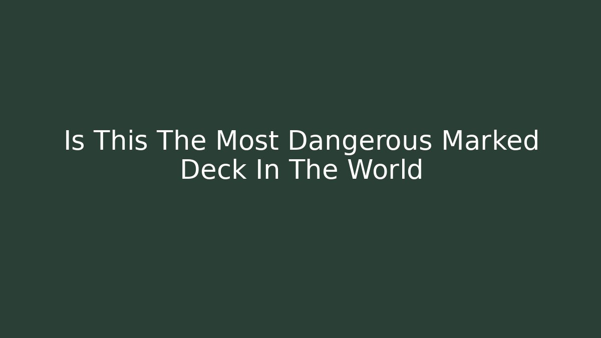 Is This The Most Dangerous Marked Deck In The World