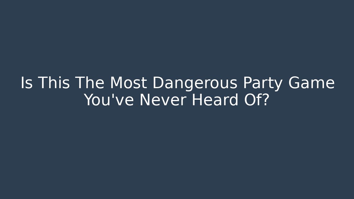 Is This The Most Dangerous Party Game You've Never Heard Of?