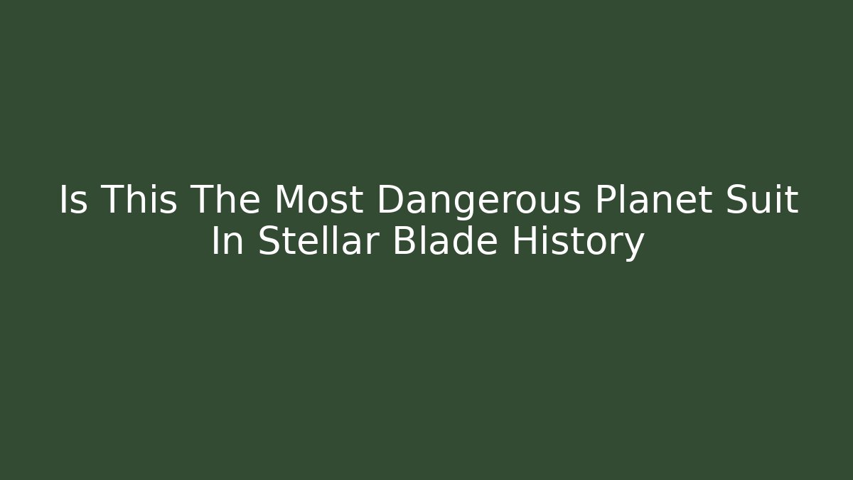 Is This The Most Dangerous Planet Suit In Stellar Blade History - Critter Realm
