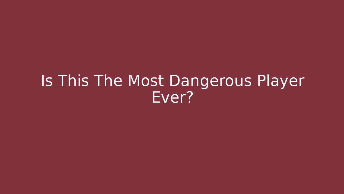 Is This The Most Dangerous Player Ever?