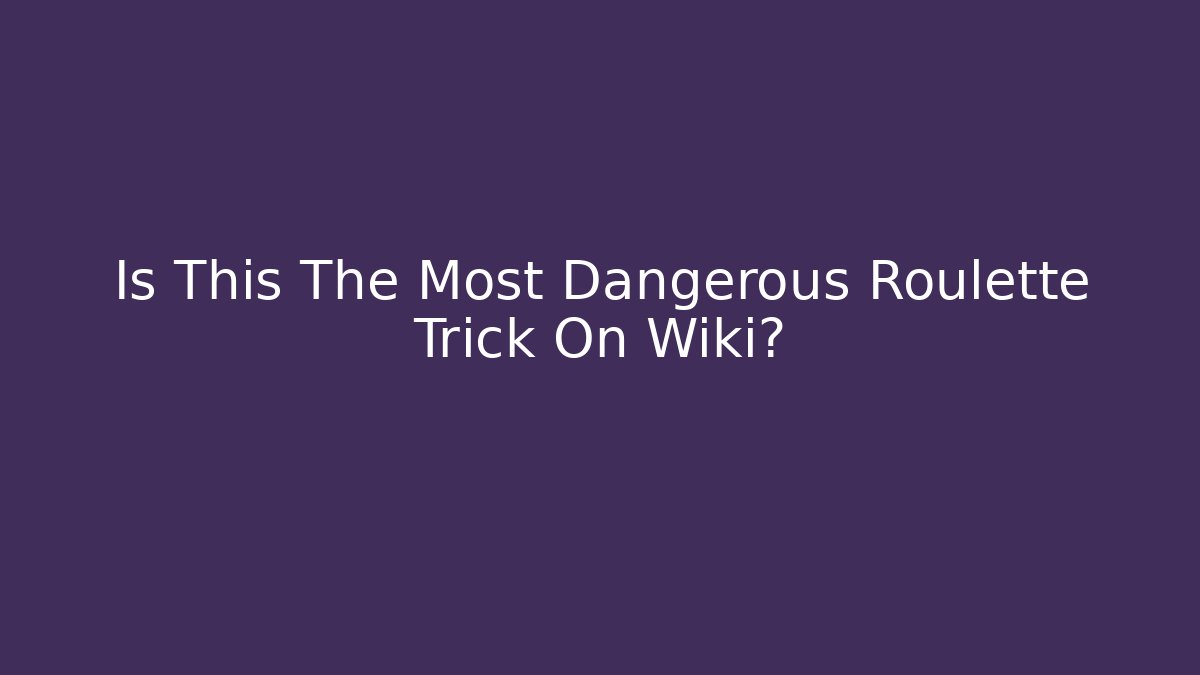 Is This The Most Dangerous Roulette Trick On Wiki? - Critter Realm