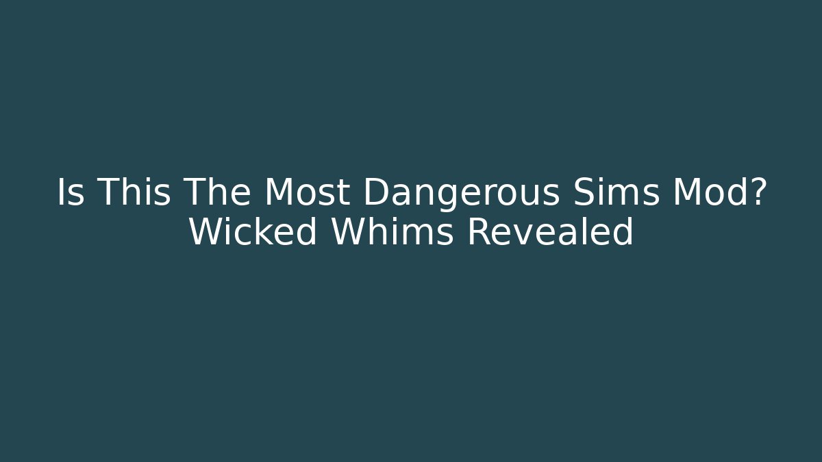 Is This The Most Dangerous Sims Mod? Wicked Whims Revealed - Critter Realm