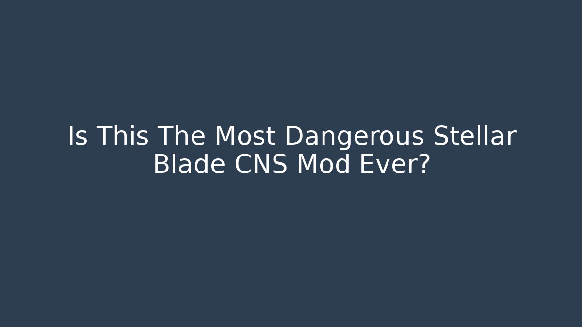 Is This The Most Dangerous Stellar Blade CNS Mod Ever?