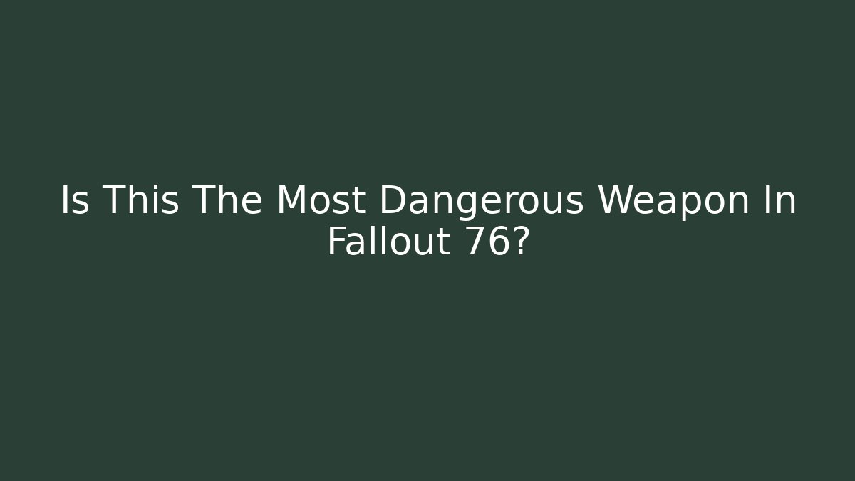 Is This The Most Dangerous Weapon In Fallout 76?